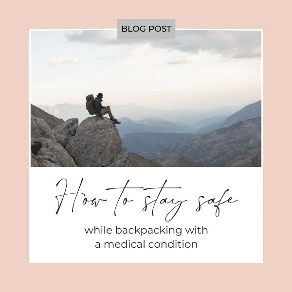 How to stay safe while backpacking with a medical condition blog