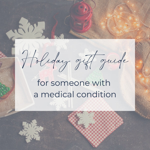 Holiday Gift Guide For Someone With A Medical Condition