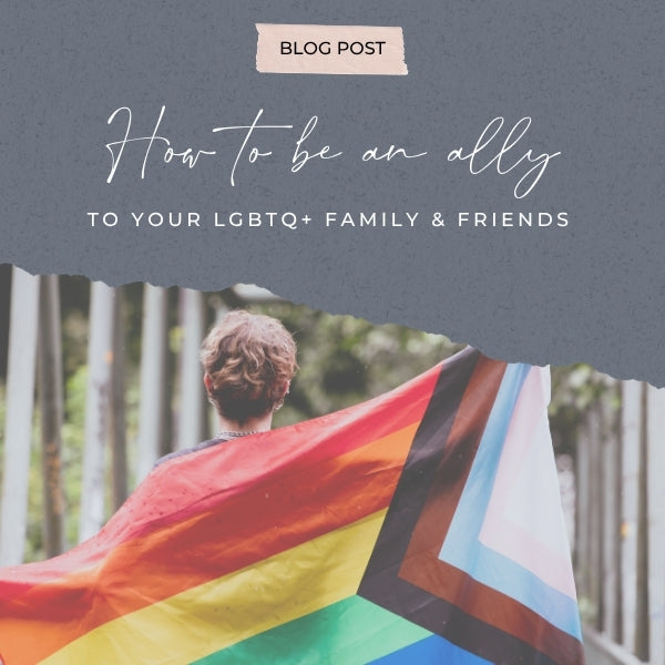 How To be an Ally to Your LGBTQ+ Friends & Family